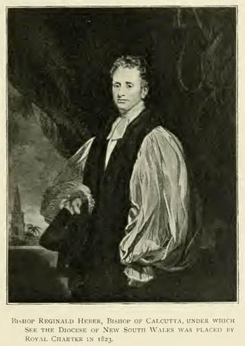 Bishop Reginald Heber, Bishop of Calcutta, under which See the Diocese of New South Wales was placed by Royal Charter in 1823.